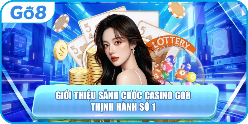 Giới thiệu sảnh cược casino GO8 thịnh hành số 1