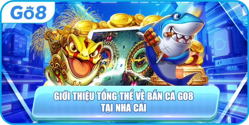 Giới thiệu tổng thể về bắn cá GO8 tại nhà cái